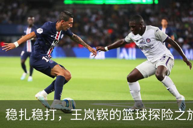 稳扎稳打，王岚嵚的篮球探险之旅